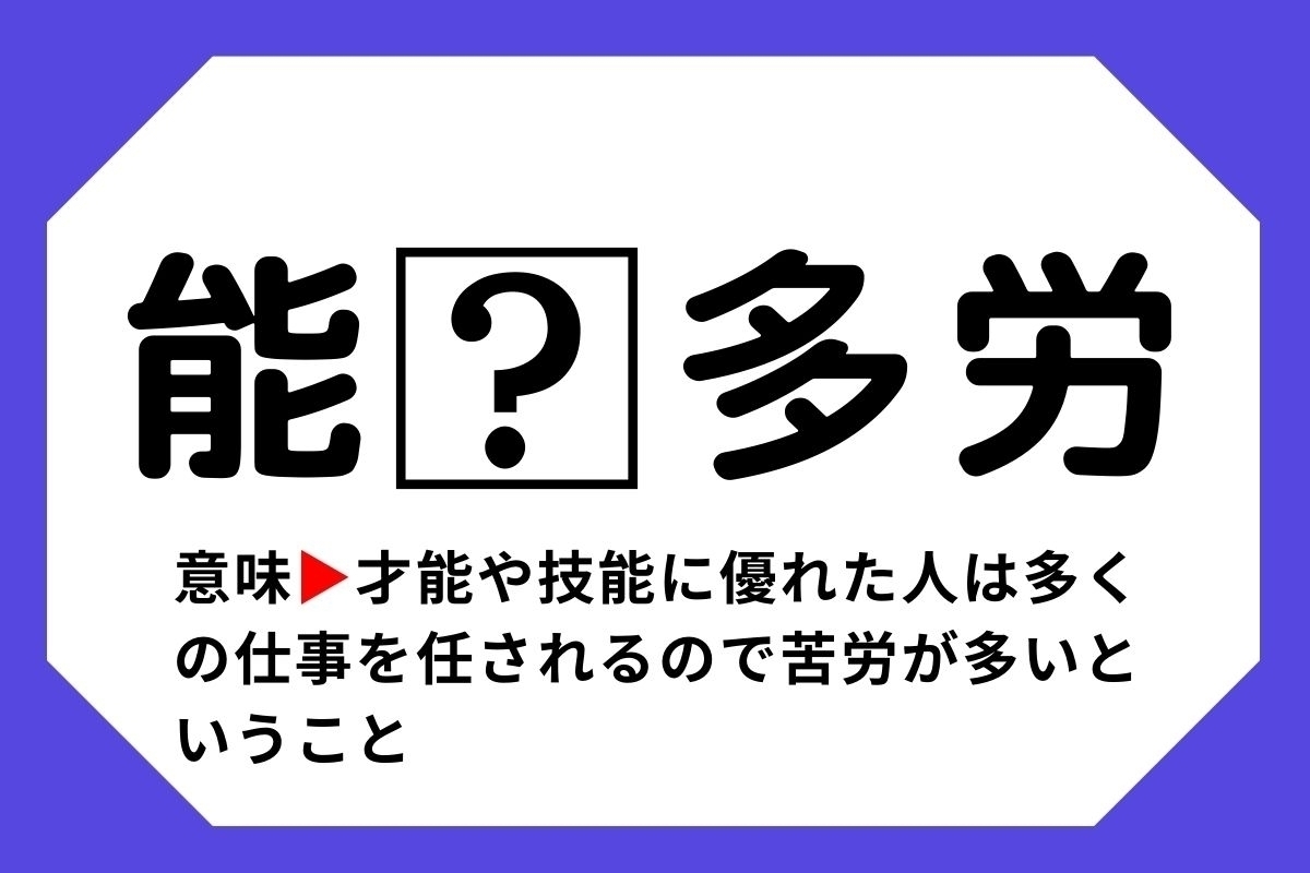 【四字熟語クイズ】「能□多労」□に入る漢字は？＜Vol.101＞