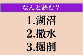 【難読漢字】「湖沼」「撒水」「掘削」読める？
