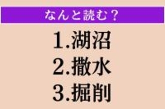 【難読漢字】「湖沼」「撒水」「掘削」読める？