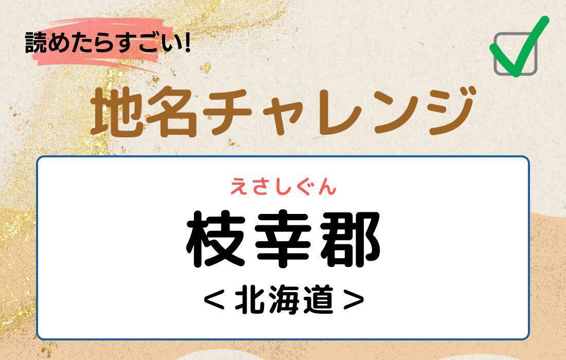 【読めたらすごい！地名チャレンジ Vol.178】「枝幸郡」なんと読む？＜北海道＞