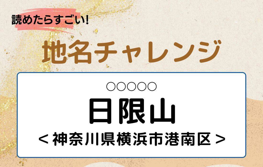 【読めたらすごい！地名チャレンジ Vol.228】「日限山」なんと読む？＜神奈川県横浜市港南区＞