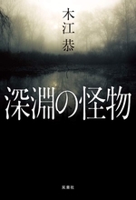 おや、この作者、人の心を書こうとしているな『深淵の怪物』「杉江松恋の新鋭作家さんいらっしゃい！」