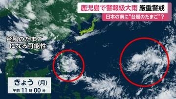 “台風のたまご”になる可能性も　日本の南に２つの低気圧　鹿児島で警報級大雨　十島村にはレベル4「土砂災害危険警報」
