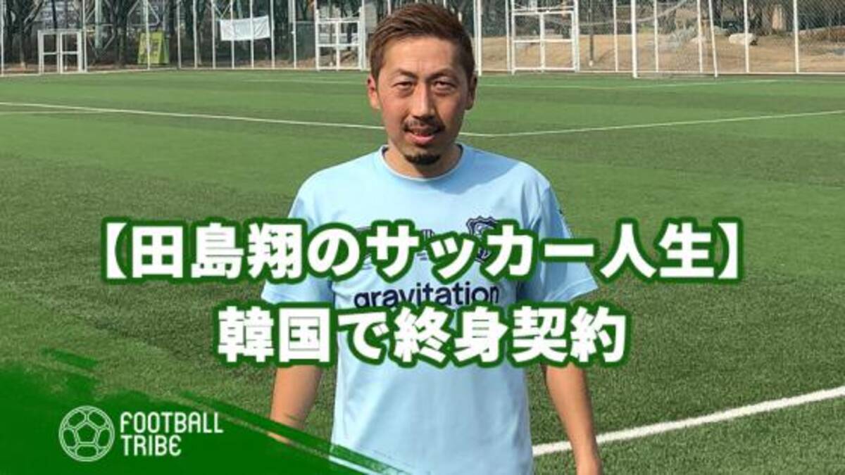 田島翔のサッカー人生 指導からスカウトまで 自身で勝ち取った終身契約 19年2月14日 エキサイトニュース
