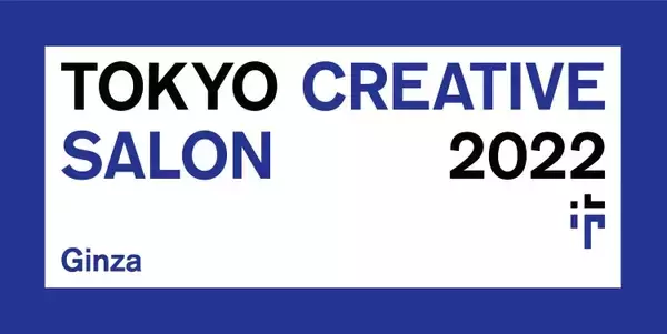 クリエイティブイベント「TOKYO CREATIVE SALON 2022 GINZA 」開催。世界に向けて東京のクリエイティビティを強く発信!