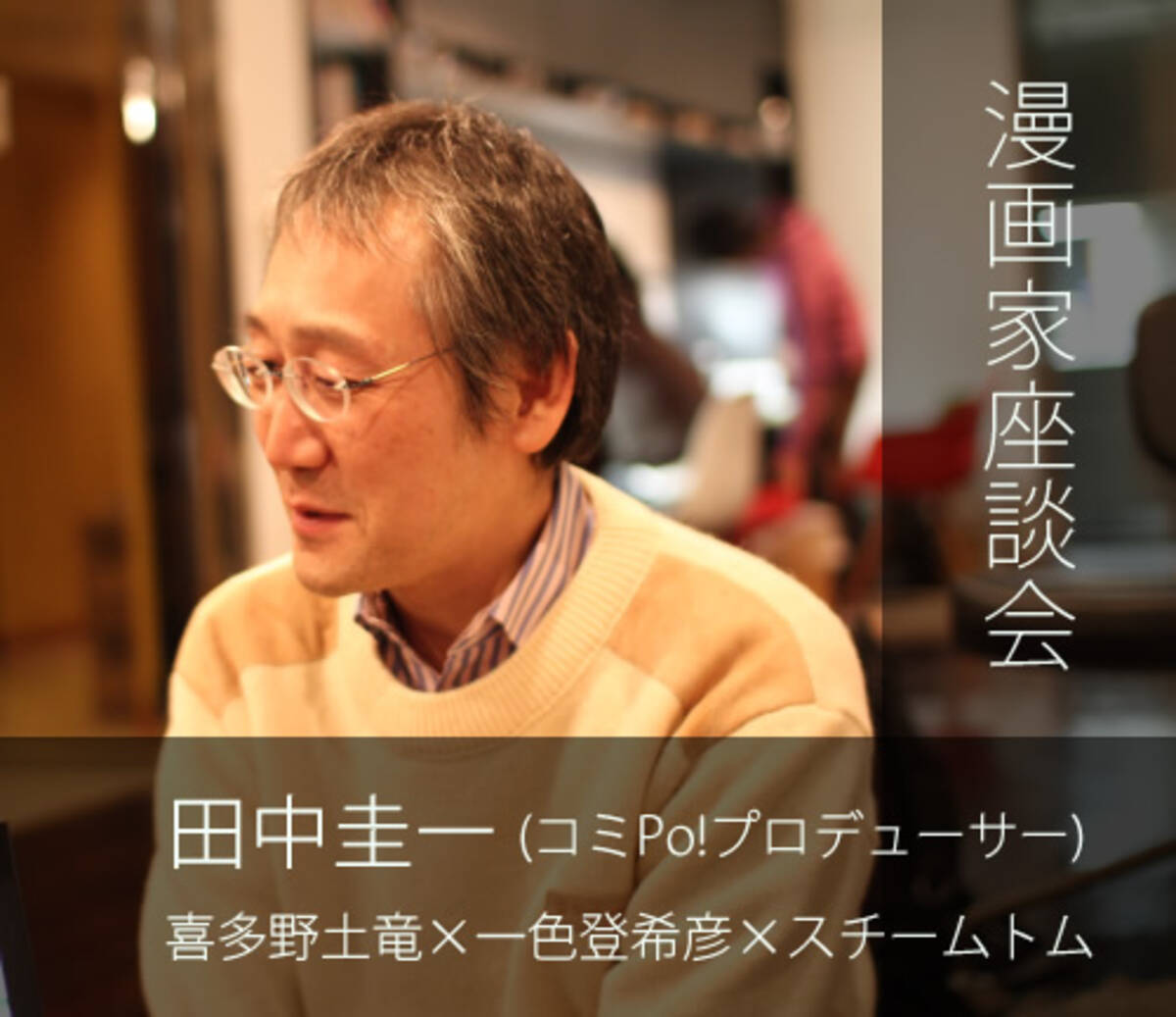 漫画座談会 裾野をひろげないと漫画というジャンルが死んでしまう コミpo 田中圭一 喜多野土竜 一色登希彦 スチームトム 11年3月6日 エキサイトニュース