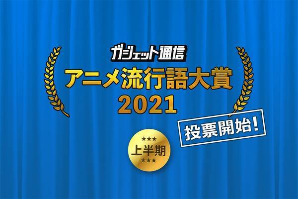 ガジェット通信 アニメ流行語大賞21上半期 夏アニメ前に投票求む 7月6日まで受付中 21年6月30日 エキサイトニュース