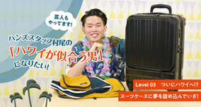 【連載】ハワイが似合う男になりたい〜Level03 ついにハワイへ？スーツケースに夢を詰め込んで〜