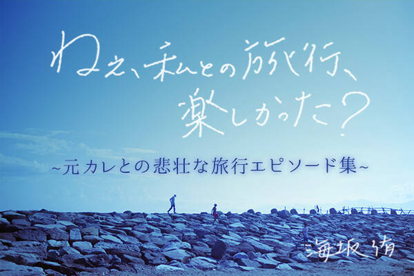 ねえ 私との旅行 楽しかった 元カレとの悲壮な旅行エピソード集 17年12月21日 エキサイトニュース
