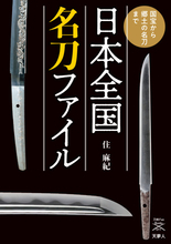 日本各地の名刀を北から南まで地域別、時代順で紹介『日本全国名刀ファイル　国宝から郷土の名刀まで』