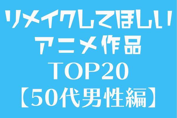 リメイクしてほしいアニメ作品ランキング 50代男性 オタク第1世代 が選んだtop 21年3月11日 エキサイトニュース