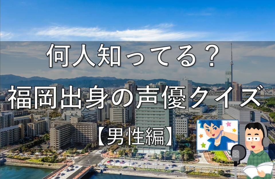 何人知ってる 福岡出身の声優クイズ 男性編 全5問 21年1月3日 エキサイトニュース 何人知ってる 福岡出身の声優クイズ 男性編 全5問 21年1月3日 エキサイトニュース