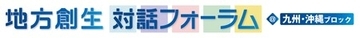 「地方創生対話フォーラム＠九州・沖縄ブロック」を熊本県で開催しました