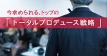 令和の帝王学！トップコミュニケーションは「トータルプロデュース戦略」へ