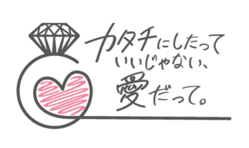 「カタチにしたっていいじゃない、愛だって。」