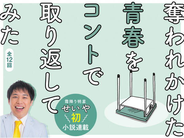 霜降り明星 せいや初小説連載 奪われかけた青春をコントで取り返してみた 連載7回目 21年9月24日 エキサイトニュース