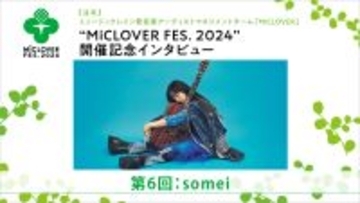 【連載】ミュージックレイン発音楽アーティストマネジメントチーム「MiCLOVER」、“MiCLOVER FES.2024”開催記念インタビュー　第6回：somei