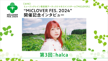 【連載】ミュージックレイン発音楽アーティストマネジメントチーム「MiCLOVER」、“MiCLOVER FES.2024”開催記念インタビュー　第3回：halca