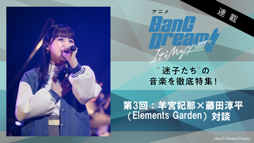 【連載】アニメ『BanG Dream! It’s MyGO!!!!!』第3回：羊宮妃那×藤田淳平（Elements Garden）、劇中歌・EDテーマ・劇伴から浮かぶ“迷子”の音楽の本質