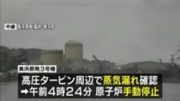 福井・美浜原発3号機で蒸気漏れ　原子炉を手動停止　関西電力「蒸気に放射性物質は含まれず」　蒸気の漏えいはすでに止まる　21年に再稼働し運転中