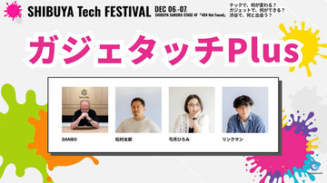 【ガジェタッチPlus】SHIBUYA Tech FESTIVAL #Gadgetouch