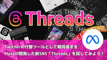 Twitterの代替ツールとして期待高まるMetaが開発した新SNS「Threads」を試してみよう！