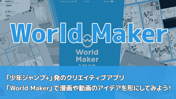 ｢少年ジャンプ＋｣発のクリエイティブアプリ｢World Maker｣で漫画や動画のアイデアを形にしてみよう！