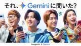 「King ＆ Prince・仲里依紗・HIKAKIN、生成AI「Gemini」新CM登場 アイデアや悩みを相談」の画像1