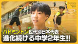 「【バドミントン】世代別日本代表！進化続ける新潟市の中学2年生　当初は予選敗退続くも“海外遠征”が転機に「小さい力で相手を押す」　将来の夢は全英オープン優勝！」の画像1