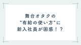 「新入社員を安心させようと……舞台オタクの”有給の使い方”に「優しさの方向がちょっと上級者すぎたかも」」の画像2