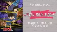 『名探偵コナン』性癖に刺さる犯人13選！愛する人の為に悪ぶる紳士・女子高生になりきるボクっ娘など