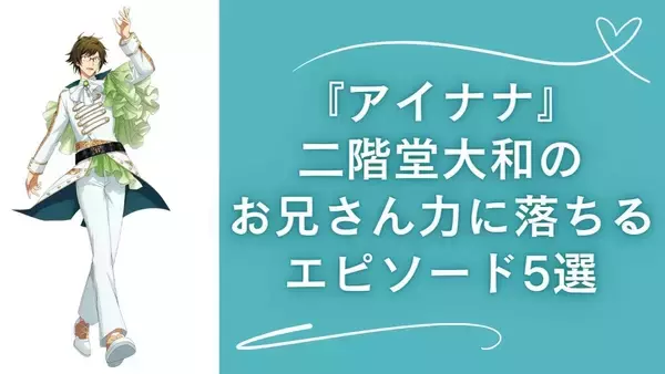 『アイナナ』二階堂大和のお兄さん力に落ちるエピソード5選！後方保護者面でメンバーについて惚気る姿も