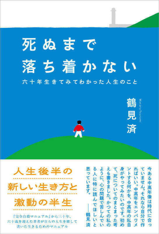 『完全自殺マニュアル』から三十年超。鶴見済の新刊『死ぬまで落ち着かない　六十年生きてみてわかった人生のこと』刊行