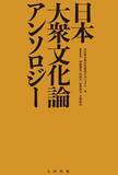「広く読まれ、議論となった論考を編集　『日本大衆文化論アンソロジー』」の画像1