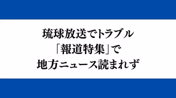 琉球放送で放送トラブル　TBS「報道特集」で沖縄県内のニュース読まれず　アナ不在のスタジオ映される