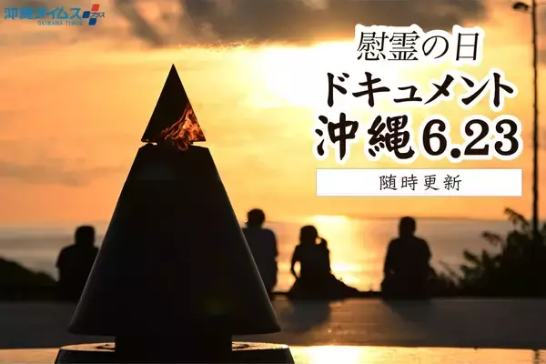 【慰霊の日】沖縄各地の「いま」、記者が随時更新　ドキュメント6.23