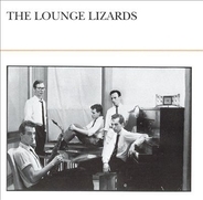 ラウンジ・リザーズがジャズ界からパンクへの返答としてリリースした驚愕のデビューアルバム