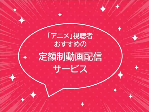 アニメジャンルおすすめの定額制動画配信サービス、1位はどこ？
