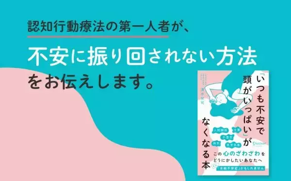 認知行動療法の第一人者による“不安の取扱説明書”　『「いつも不安で頭がいっぱい」がなくなる本』が刊行