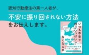 認知行動療法の第一人者による“不安の取扱説明書”　『「いつも不安で頭がいっぱい」がなくなる本』が刊行