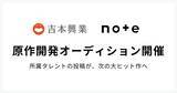 「吉本興業がnoteで「原作開発オーディション」　所属タレントの投稿から次の大ヒット作を、読者の応援呼び掛け」の画像1