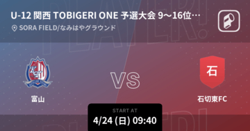 【U-12 関西 TOBIGERI ONE 予選大会9位〜16位決定戦】まもなく開始！富山vs石切東FC