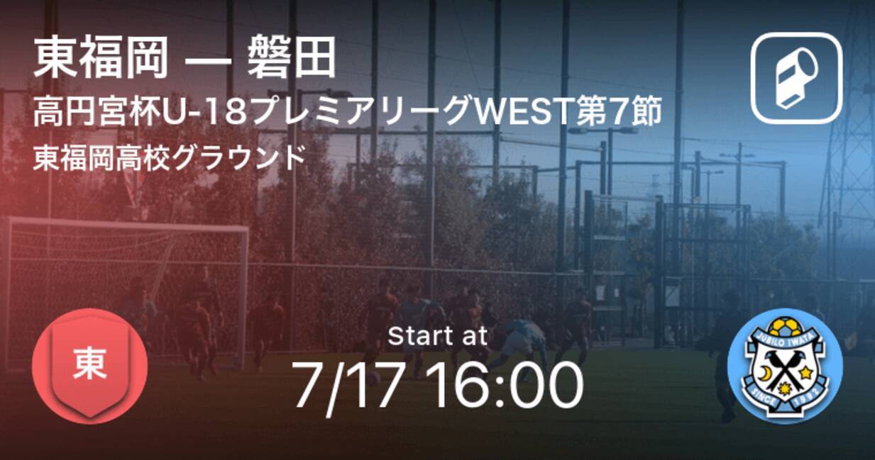 高円宮杯u 18プレミアリーグwest第7節 まもなく開始 東福岡vs磐田 21年7月17日 エキサイトニュース