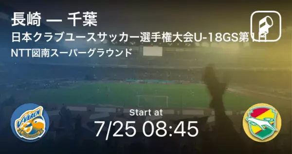 【日本クラブユースサッカー選手権大会U-18グループステージ第1日】まもなく開始！長崎vs千葉
