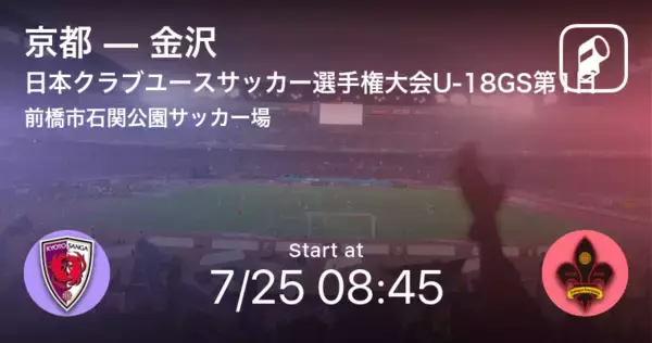 【日本クラブユースサッカー選手権大会U-18グループステージ第1日】まもなく開始！京都vs金沢