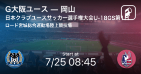 【日本クラブユースサッカー選手権大会U-18グループステージ第1日】まもなく開始！G大阪ユースvs岡山