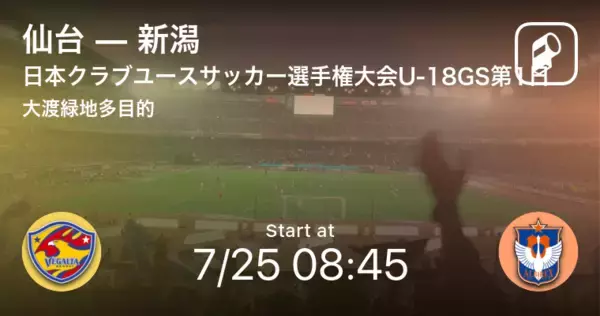 【日本クラブユースサッカー選手権大会U-18グループステージ第1日】まもなく開始！仙台vs新潟