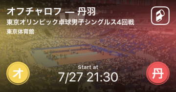 【東京オリンピック卓球男子シングルス4回戦】まもなく開始！オフチャロフvs丹羽