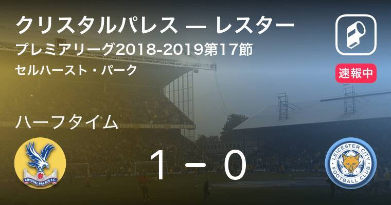 速報中 クリスタルパレスvsレスターは クリスタルパレスが1点リードで前半を折り返す 18年12月16日 エキサイトニュース