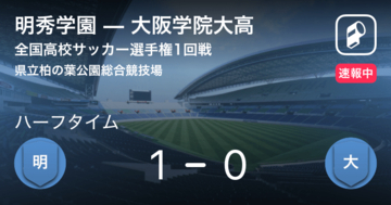 【速報中】明秀学園vs大阪学院大高は、明秀学園が1点リードで前半を折り返す